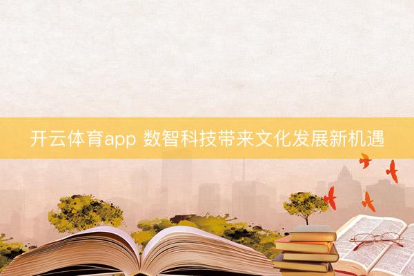 开云体育app 数智科技带来文化发展新机遇