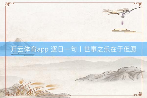 开云体育app 逐日一句丨世事之乐在于但愿