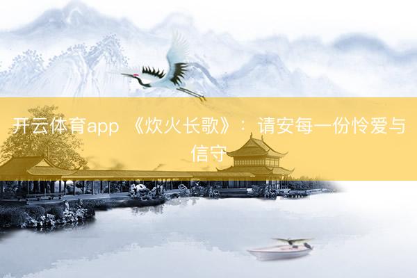 开云体育app 《炊火长歌》:请安每一份怜爱与信守