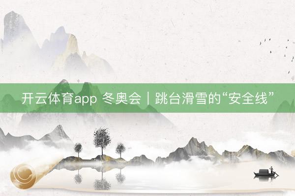 开云体育app 冬奥会｜跳台滑雪的“安全线”