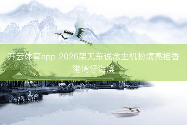 开云体育app 2026架无东说念主机扮演亮相香港湾仔海滨