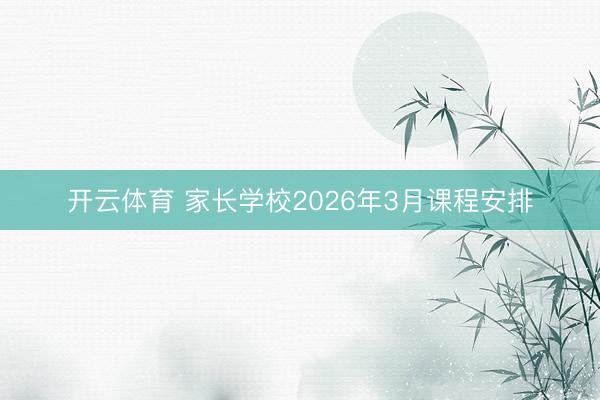 开云体育 家长学校2026年3月课程安排