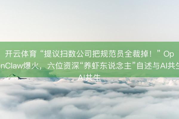 开云体育 “提议扫数公司把规范员全裁掉!” OpenClaw爆火,六位资深“养虾东说念主”自述与AI共生