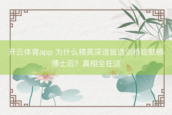 开云体育app 为什么精英深造皆选剑桥哈默顿博士后?真相全在这