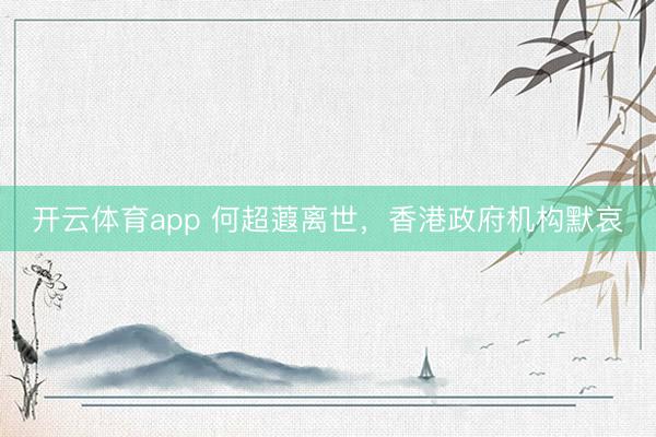 开云体育app 何超蕸离世，香港政府机构默哀