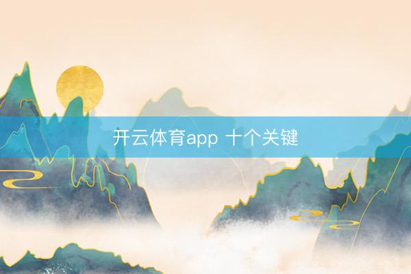 开云体育app 十个关键