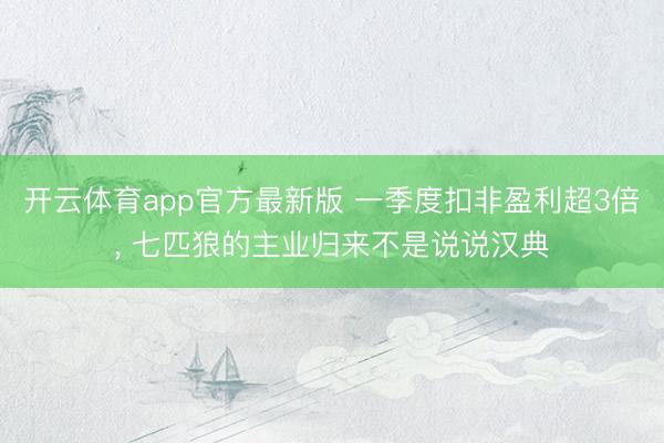 开云体育app官方最新版 一季度扣非盈利超3倍， 七匹狼的主业归来不是说说汉典
