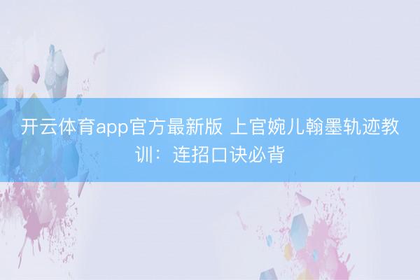 开云体育app官方最新版 上官婉儿翰墨轨迹教训：连招口诀必背